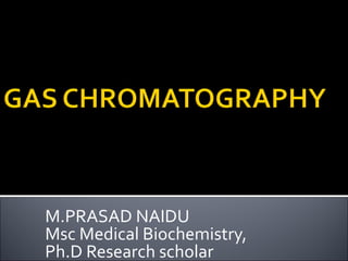 M.PRASAD NAIDU
Msc Medical Biochemistry,
Ph.D Research scholar
 