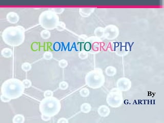 CHROMATOGRAPHY
By
G. ARTHI
 