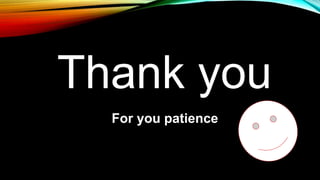 Thank you
For you patience
 