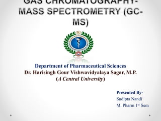 Presented By-
Sudipta Nandi
M. Pharm 1st Sem
Department of Pharmaceutical Sciences
Dr. Harisingh Gour Vishwavidyalaya Sagar, M.P.
(A Central University)
 