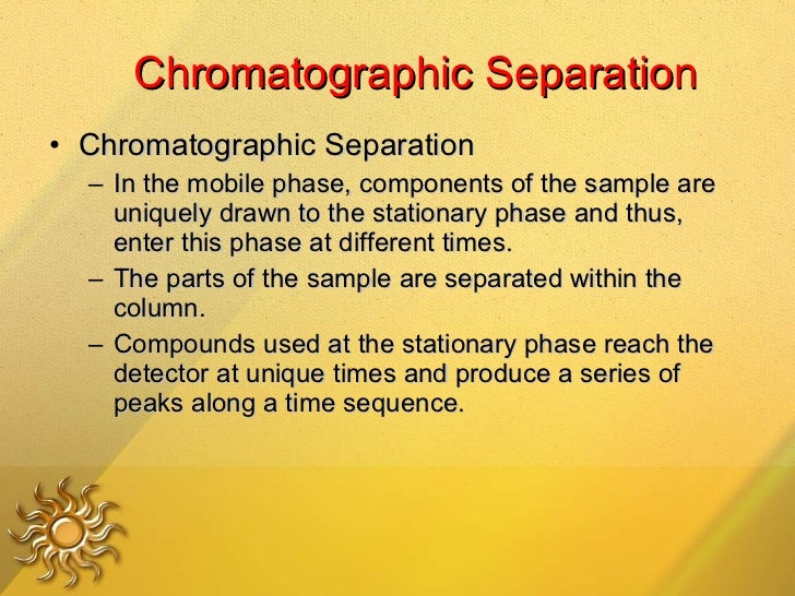 Chromatographic Separation <ul><li>Chromatographic Separation </li></ul><ul><ul><li>In the mobile phase, components of the...