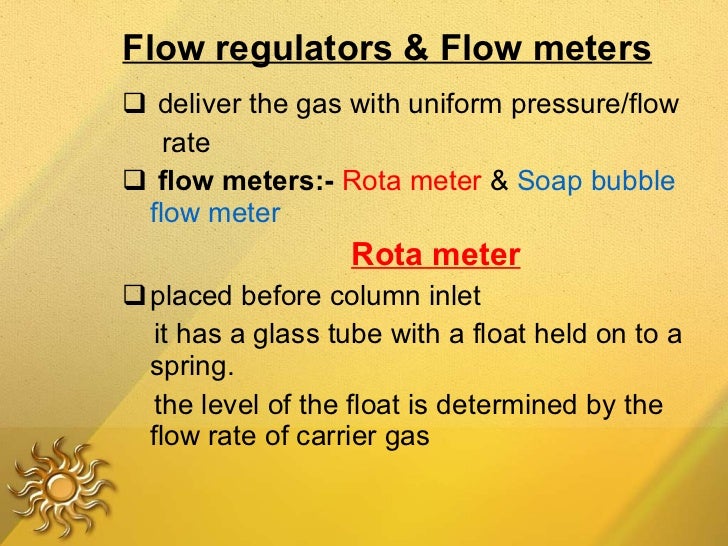 Flow regulators & Flow meters <ul><li>deliver the gas with uniform pressure/flow </li></ul><ul><li>rate </li></ul><ul><li>...