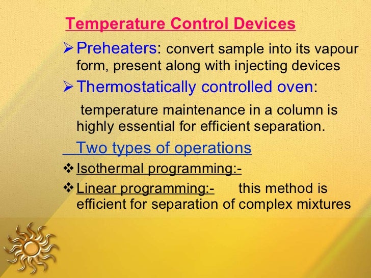Temperature Control Devices <ul><li>Preheaters :  convert sample into its vapour form, present along with injecting device...