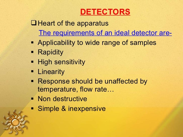 DETECTORS <ul><li>Heart of the apparatus </li></ul><ul><li>The requirements of an ideal detector are- </li></ul><ul><li>Ap...