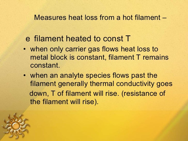 <ul><li>ô€º  Measures heat loss from a hot filament â€“  </li></ul><ul><li>ô€º  filament heated to const T </li></ul><ul><li>whe...