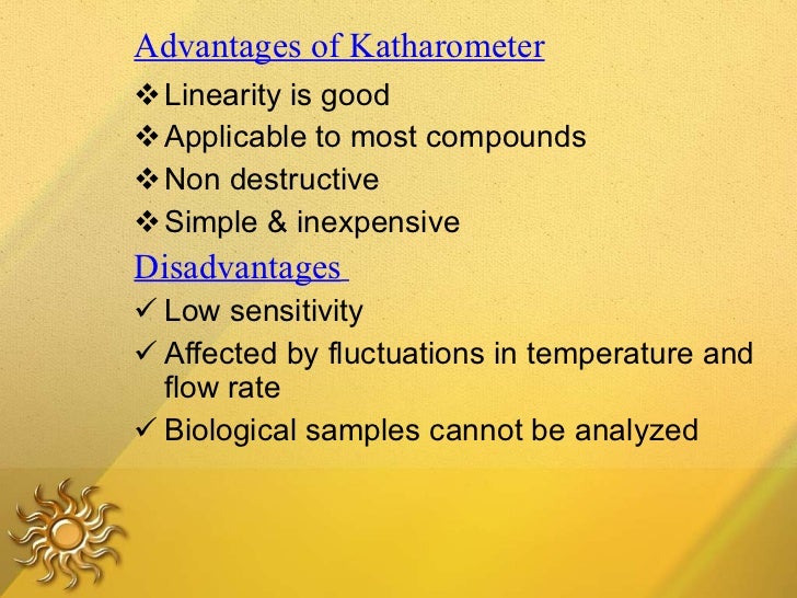 Advantages of Katharometer <ul><li>Linearity is good </li></ul><ul><li>Applicable to most compounds </li></ul><ul><li>Non ...