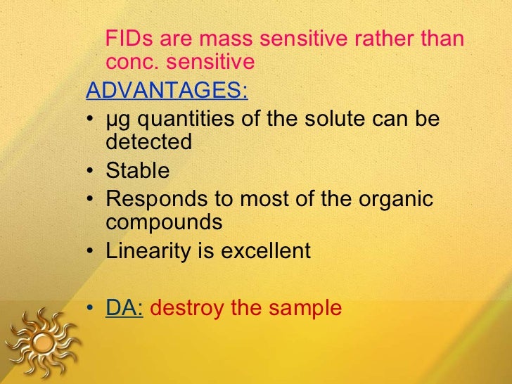 <ul><li>FIDs are mass sensitive rather than conc. sensitive </li></ul><ul><li>ADVANTAGES: </li></ul><ul><li>Âµg quantities ...