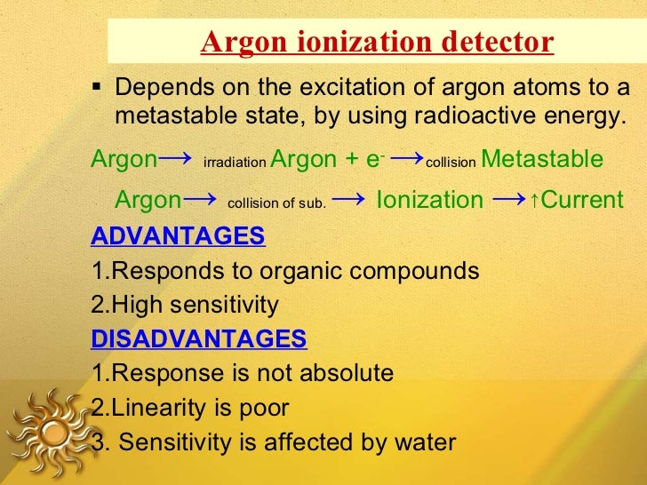 Argon ionization detector <ul><li>Depends on the excitation of argon atoms to a metastable state, by using radioactive ene...