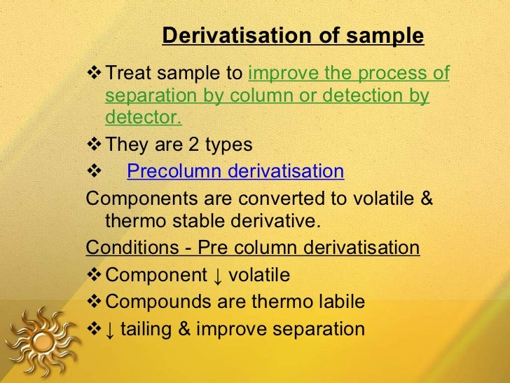 Derivatisation of sample <ul><li>Treat sample to  improve the process of separation by column or detection by detector. </...