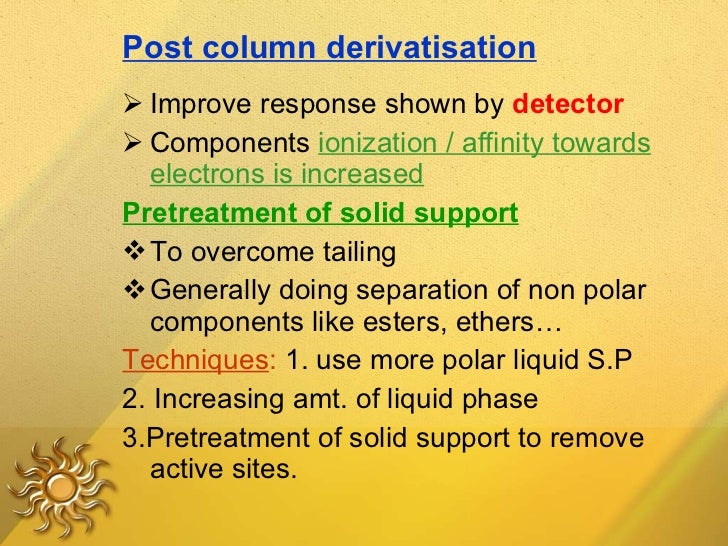 Post column derivatisation <ul><li>Improve response shown by  detector </li></ul><ul><li>Components  ionization / affinity...