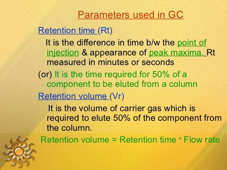 Parameters used in GC <ul><li>Retention time  (Rt) </li></ul><ul><li>It is the difference in time b/w the  point of   inje...