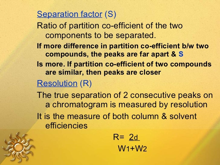 <ul><li>Separation factor  (S) </li></ul><ul><li>Ratio of partition co-efficient of the two components to be separated. </...