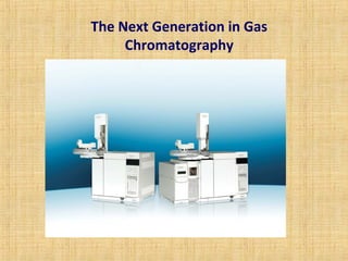 The Next Generation in Gas 
Chromatography 
 
