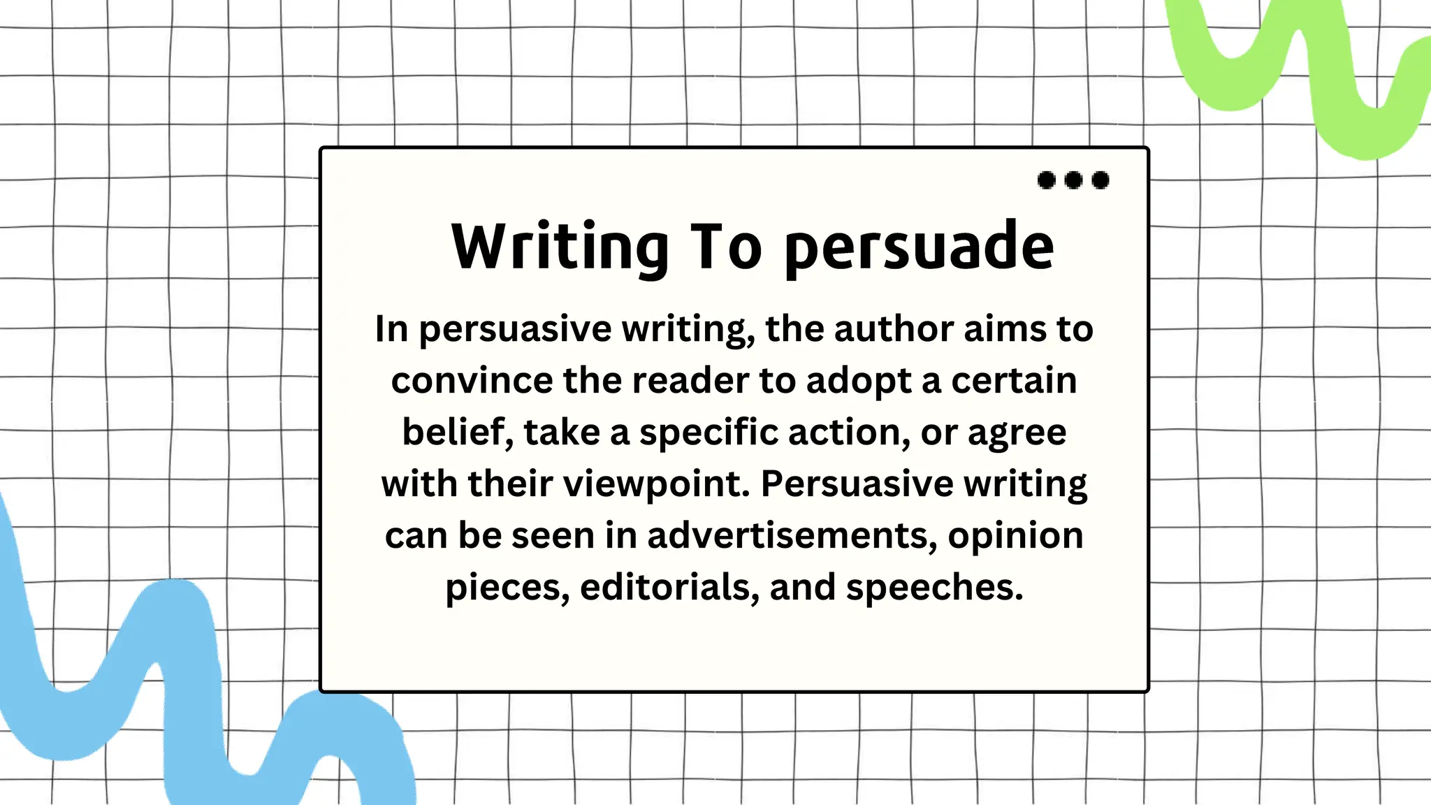 In persuasive writing, the author aims to
convince the reader to adopt a certain
belief, take a specific action, or agree
with their viewpoint. Persuasive writing
can be seen in advertisements, opinion
pieces, editorials, and speeches.
 