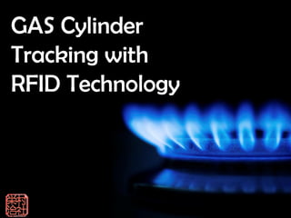 GAS Cylinder
Tracking with
RFID Technology
 