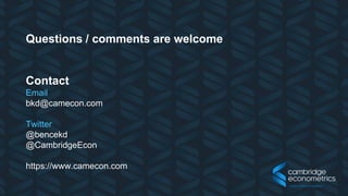 Questions / comments are welcome
Contact
Email
bkd@camecon.com
Twitter
@bencekd
@CambridgeEcon
https://www.camecon.com
 