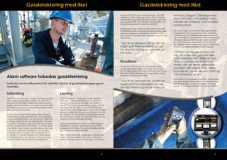 Gasdetektering med iNet

Gasdetektering med iNet

Endelig giver den mobile funktionalitet af en iNet
DS dockingstation, en plug-and-play-løsning, øget
bekvemmelighed og sikkerhed, da de er installeret direkte i arbejdsholdets køretøjer med on-line
forbindelse.

”Jeg fik en advarsel om, at der var
noget galt med sensoren, og næste dag havde jeg en ny måler på
mit bord”

Resultater

Holdet giver iNet ros for at have styrket deres
gasdetekteringsprogram. For nylig, da en sensor i
en af målerne gav fejlvisning i en bump test, fandt
iNet den fejlbehæftede sensor og sendte omgående et nyt instrument til siten.

Alarm software forbedrer gasdetektering
Ledende servicevirksomhed for oliefelter styrker sit gasdetekteringsprogram
med iNet.

Udfordring

Løsning

Denne kunde opererer i mange forskellige og ofte
udfordrende geografiske miljøer. I en speciel afdeling af firmaet kører holdet reservoirsimuleringskørsler, som forudsætter overvågning af potentielt
skadelige gasser som for eksempel oxygen, hydrogen sulfid og kulmonoxid.

I 2011 iværksatte afdelingen iNet®, Industrial
Scientific’s ”Gasdetektering Som En Service”løsning. Som en del af løsningen fik holdet 16
Ventis™ MX4 multi-gasdetektorer og fire iNet DS
dockingstationer. iNet er en software-baseret
service, som øger sikkerheden ved at give indsigt i
alarmer, miljøbelastning og anvendelsen af udstyret. Brugere af iNet skal ikke købe gasdetektorer –
de abonnerer i stedet på gasdetektering som en
service mod en månedlig betaling.

Som en del af deres sikkerhedsprogram brugte
holdet håndholdte gasdetektorer, som krævede
manuel vedligeholdelse og servicering, hvilket førte til høje omkostninger og ineffektivitet. Desuden
manglede afdelingens gasovervågningsprogram
enhver mulighed for at få indsigt i, hvad der skete
ude i felten, og hvordan instrumenterne i det hele
taget blev anvendt. Afdelingens CSR-rådgiver
begyndte derfor at søge efter en løsning, som
kunne give et samlet overblik over deres gasdetekteringsprogram og, vigtigst af alt, give medarbejderne større sikkerhed på arbejdspladsen.

mit bord,” sagde CSR-rådgiveren.
Med iNet, kan vi få udskiftet instrumentet, før vi risikerer at få et sikkerhedsproblem”

”
” ”

og instrument firmware-opgraderinger. Hvis iNet
registrerer, at en måler har behov for servicering,
sender iNets supportafdeling en anden, fuldt funktionsdygtig måler, som erstatter instrumentet, som
så bliver serviceret af Industrial Scientific.

“Jeg fik en advarsel om, at der var
noget galt med sensoren, og næste dag havde jeg en ny måler på

Den nye indsigt, de har fået i deres gasdetekteringsprogram ved at benytte trends, måledata,
advarsler og kundedefinerede rapporter har vist
sig uvurderligt for produktionen. iNets automatiske
datalagringskapacitet har især været en fordel
for CSR-rådgiveren, og sparet ham for den tid,
han tidligere måtte bruge på manuel indtastning
af data og vedligeholdelse af datalagrene.

“Det har virkelig gjort indtryk på
mig, at vi ikke længere skal føre
manuelle journaler” tilføjede han.
”Hvis vi nogensinde skulle få et
uheld, ville det første, sikkerhedsudvalget ville kræve at se, være
journalerne, og de bliver nu fuldt og
helt håndteret af iNet”.
Som resultat af successen med iNet i denne afdeling, planlægger virksomheden at implementere
den løsning også i andre afdelinger over hele
landet, til yderligere sikkerhed for deres ansatte.

Ved at anvende iNet Control, en Web-baseret
applikation, som kan nås fra enhver PC Web
browser, er de i stand til at styre og følge funktionen af deres gasdetektorflåde.
iNet Control eliminerer afdelingens udfordringer
med instrumentvedligehold ved at automatisere handlinger såsom kalibreringer, bump tests

8

9

 