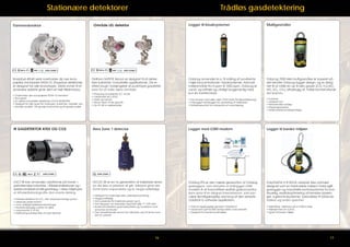 Stationære detektorer

Trådløs gasdetektering
Logger til kloaksystemer

ATEX ZONE 1

SharpEye 40/40 serie overholder de nye europæiske standarder EN54-10. SharpEye detektorer
er designet for alle brandtyper. Deres evner til at
analysere spektre giver dem et højt tillidsniveau.
• Overholder den europæiske EN54-10 standard
• SIL2 egnet
• En række industrielle detektorer UV/UV-IR/IR3/IR4
• Designet for alle typer ild: hydrogen, kulbrinter, metaller, etc.
• Udvidet synsfelt: 100 grader horisontalt og 95 grader lodret

IR GASDETEKTOR ATEX OG CO2

ATEX ZONE 1

OLCT IR kan anvendes i platforme på havet, i
petrokemiske industrier, i flådeinstallationer og i
spildevandsbehandlingsanlæg. I disse miljøtyper
er infrarødteknologi ofte den eneste løsning.
• Infrarød detektor for CO2 eller eksplosionsfarlige gasser
• Løbende optisk kontrol
• Lave vedligeholdelsesomkostninger
• Modstandsdygtig overfor for gifte
• Lang levetid (>10 år)
• Kalibrering påvirkes ikke af ydre faktorer

Multigasmåler

OdaLog anvendes bl.a. til måling af svovlbrinte
i høje koncentrationer i kloaksystemer. Normalt
måleområde fra 0 ppm til 1000 ppm. OdaLog er
vand- og lufttæt og utroligt brugervenlig med
kun én funktionstast.

OdaLog 7000 MkII multigasmåler er baseret på
det kendte OdaLog logger design, og er designet til at måle en op til seks gasser (CO, H2S,NO2,
NO, SO2, CH4) afhængig af, hvilke kombinationer
der kræves.

• Kan leveres med eller uden GSM radio (for fjernaflæsning)
• Indbygget datalogger for opsamling af måledata
• Batterikapacitet for månedsvis af overvågning

• Kulminer
• Lukkede rum
• Petrokemiske anlæg
• Shippingindustrier
• Fødevarebehandlingsanlæg

Logger med GSM modem

Område LEL detektor

Flammedetektor

Logger til barske miljøer

Odalog RTx er den næste generation af Odalog
gasloggere, som benytter et indbygget GSM
modem til at transmittere realtids gaskoncentrations data til en tilegnet internetserver, som kan
være fjerntilgængelig ved brug af den seneste
OdaStat-G software applikation.

OdaTrakTM 4 til 20mA adapter blev primært
designet som en forbindelse mellem OdaLog®
gaslogger og industrielle kontrolsystemer for kontinuerlig, realtidsoptimering af kemiske doseringer, lugtkontrolsystemer, forbindelse til afstandsmålere og andre systemer.

• Data er tilgængeligt gennem OdaStat-G
• Opbevare optil 42.000 datapunkter i instrumentet
• Designet for barske kloakmiljøer

• Fejlmåling - fejlstatus på 4 til 20mA linje
• Fejlstrømmen er 3,5mA.
• Egnet til barske miljøer

ATEX ZONE 1

Oldham SAFEYE Xenon er designet til at detektere kulbrinter i industrielle applikationer. De er
oftest brugt i forlængelse af punkttype gasdetektorer for at måle større områder.
• Påvisning af kulbrinter (C1 til C8)
• Certificeret SIL2 (TÜV)
• Optik opvarmet
• Xenon flash,10-års garanti
• Op til 140 m rækkevidde

Atex Zone 1 detector

ATEX ZONE 1

OLC(T) 20 er en ny generation af bærbare sensorer der ikke er påvirket af gift. Udstyret giver ekstremt korte responstider og er meget pålideligt.
• Designet for indendørs eller udendørsmontering
• Meget pålidelig
• SIL2 passende for bærbare gasser og O2
• Kan tilpasses i en beholder med M25 eller 3/4” NTP tråd
• Rustfri stål detektor giver beskyttelse og modstand mod
ætsende kemikalier
• Den forkalibrerede sensor kan afbrydes ved at skrue hove
det af udstyret

16

17

 
