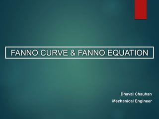 FANNO CURVE & FANNO EQUATION
Dhaval Chauhan
Mechanical Engineer
 