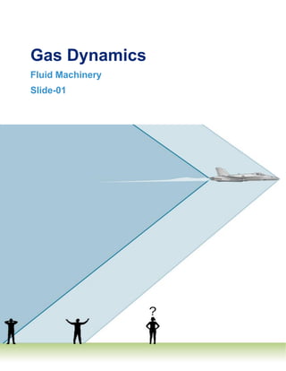 1
Gas Dynamics
Fluid Machinery
Slide-01
 
