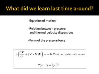 -Equation of motion;
-Relation between pressure
and thermal velocity dispersion;
-Form of the pressure force
 