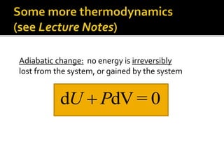 Adiabatic change: no energy is irreversibly
lost from the system, or gained by the system
d d = 0
U P
 V
 