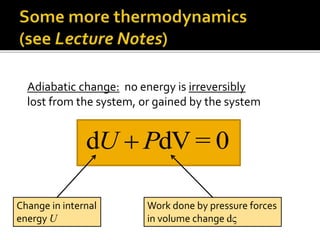 Adiabatic change: no energy is irreversibly
lost from the system, or gained by the system
d d = 0
U P
 V
Change in internal
energy U
Work done by pressure forces
in volume change dV
 