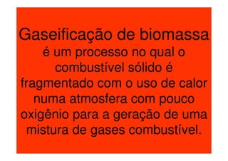 Processos de Convers
Processos de Conversão
ão
de Biomassa
de Biomassa
• Combustão
• Gaseificação
• Pirólise
(Carbonização)
• Liquefação
• Torrefação
• Fermentação
• Hidrólise
• Biodigestão
• Digestão
• Extração de
Óleos (Físico)
 