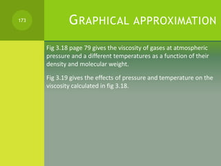 GRAPHICAL APPROXIMATION
Fig 3.18 page 79 gives the viscosity of gases at atmospheric
pressure and a different temperatures...