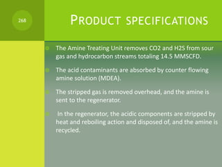 PRODUCT SPECIFICATIONS
 The Amine Treating Unit removes CO2 and H2S from sour
gas and hydrocarbon streams totaling 14.5 M...