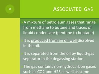 ASSOCIATED GAS
A mixture of petroleum gases that range
from methane to butane and traces of
liquid condensate (pentane to...