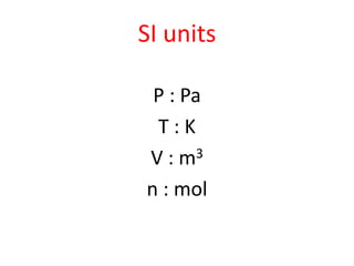 SI units
P : Pa
T:K
V : m3
n : mol

 