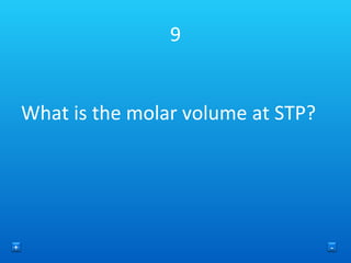 9 What is the molar volume at STP? + - 