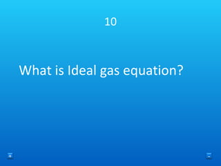 10 What is Ideal gas equation? + - 