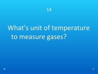14 What’s unit of temperature to measure gases? + - 