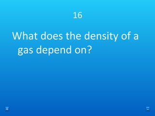 16 What does the density of a gas depend on? + - 