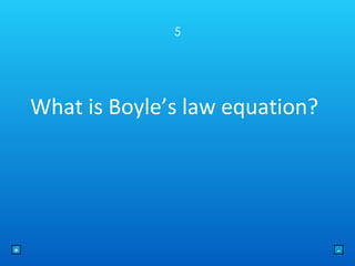 5 What is Boyle’s law equation? + - 