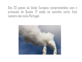 Dos 23 países da União Europeia comprometidos com o protocolo de Quioto, 17 estão no caminho certo. Este número não inclui Portugal. 