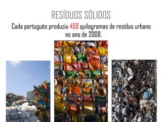 RESÍDUOS SÓLIDOS Cada português produziu  450  quilogramas de resíduo urbano no ano de 2008.  