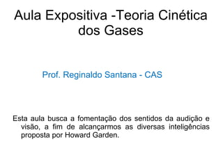 Aula Expositiva -Teoria Cinética dos Gases ,[object Object],Prof. Reginaldo Santana - CAS 