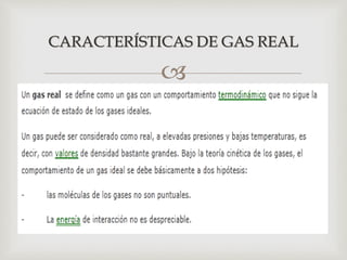 
CARACTERÍSTICAS DE GAS REAL
 