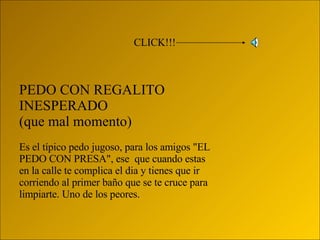PEDO CON REGALITO INESPERADO (que mal momento) Es el típico pedo jugoso, para los amigos "EL PEDO CON PRESA", ese  que cuando estas en la calle te complica el dia y tienes que ir corriendo al primer baño que se te cruce para limpiarte. Uno de los peores. CLICK!!! 