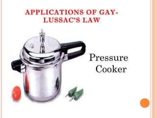 APPLICATIONS OF GAY-
LUSSAC’S LAW
Pressure
Cooker
 