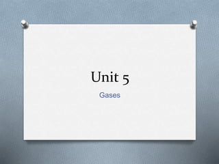 Unit 5
Gases
 