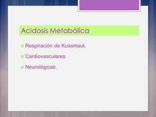  Respiración de Kussmaul.
 Cardiovasculares.
 Neurológicas.
 
