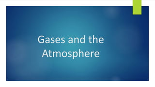 Gases and the
Atmosphere
 