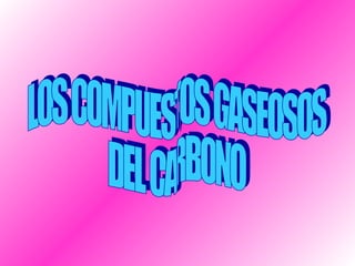 LOS COMPUESTOS GASEOSOS  DEL CARBONO  