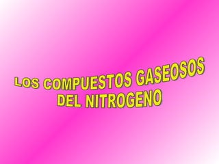 LOS COMPUESTOS GASEOSOS  DEL NITROGENO 