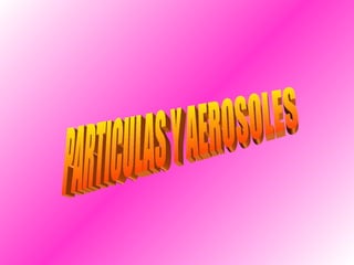 PARTICULAS Y AEROSOLES  