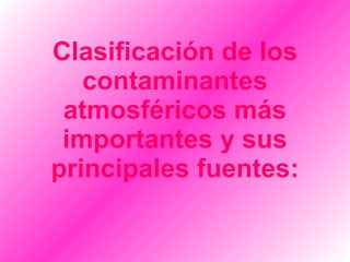 Clasificación de los contaminantes atmosféricos más importantes y sus principales fuentes: 